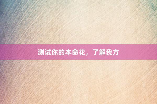 测试你的本命花，了解我方