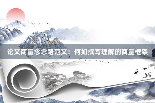 论文商量念念路范文：何如撰写理解的商量框架